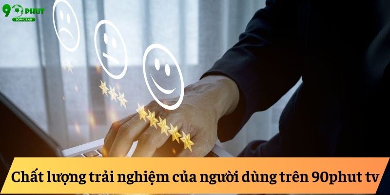 Chất lượng trải nghiệm của người dùng trên 90phut tv Chất lượng trải nghiệm của người dùng trên 90phut tv