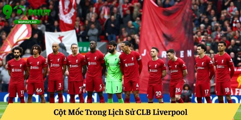 Cột Mốc Trong Lịch Sử CLB Liverpool Cột Mốc Trong Lịch Sử CLB Liverpool