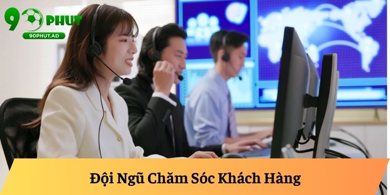 Đội Ngũ Chăm Sóc Khách Hàng