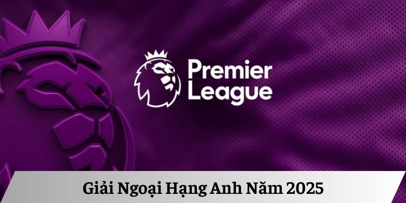 Giải Ngoại Hạng Anh Năm 2025