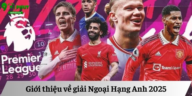 Giới thiệu về giải Ngoại Hạng Anh 2025 Giới thiệu về giải Ngoại Hạng Anh 2025