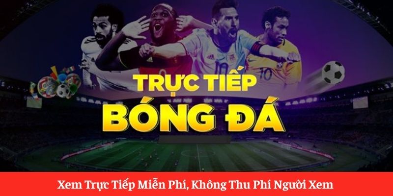 Xem Trực Tiếp Miễn Phí, Không Thu Phí Người Xem Xem Trực Tiếp Miễn Phí, Không Thu Phí Người Xem