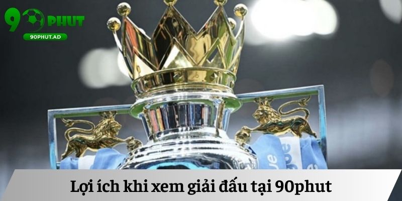 Lợi ích khi xem giải đấu tại 90phut Lợi ích khi xem giải đấu tại 90phut