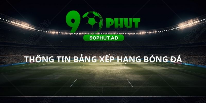 THÔNG TIN BẢNG XẾP HẠNG BÓNG ĐÁ