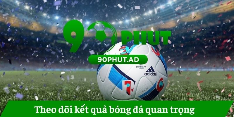 Theo dõi kết quả bóng đá quan trọng 