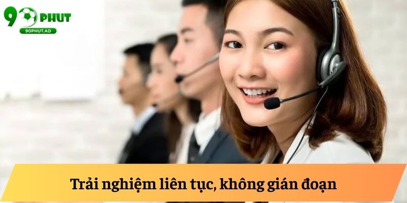 Trải nghiệm liên tục, không gián đoạn Trải nghiệm liên tục, không gián đoạn